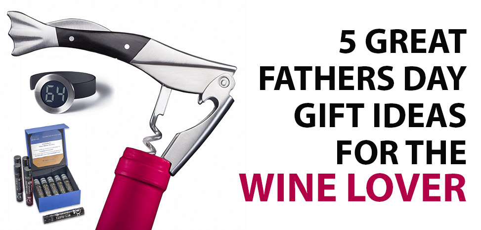 5 GREAT FATHERS DAY GIFT IDEAS FOR THE WINE LOVER